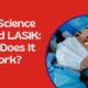 How LASIK Works: The Science Behind Laser Vision Correction