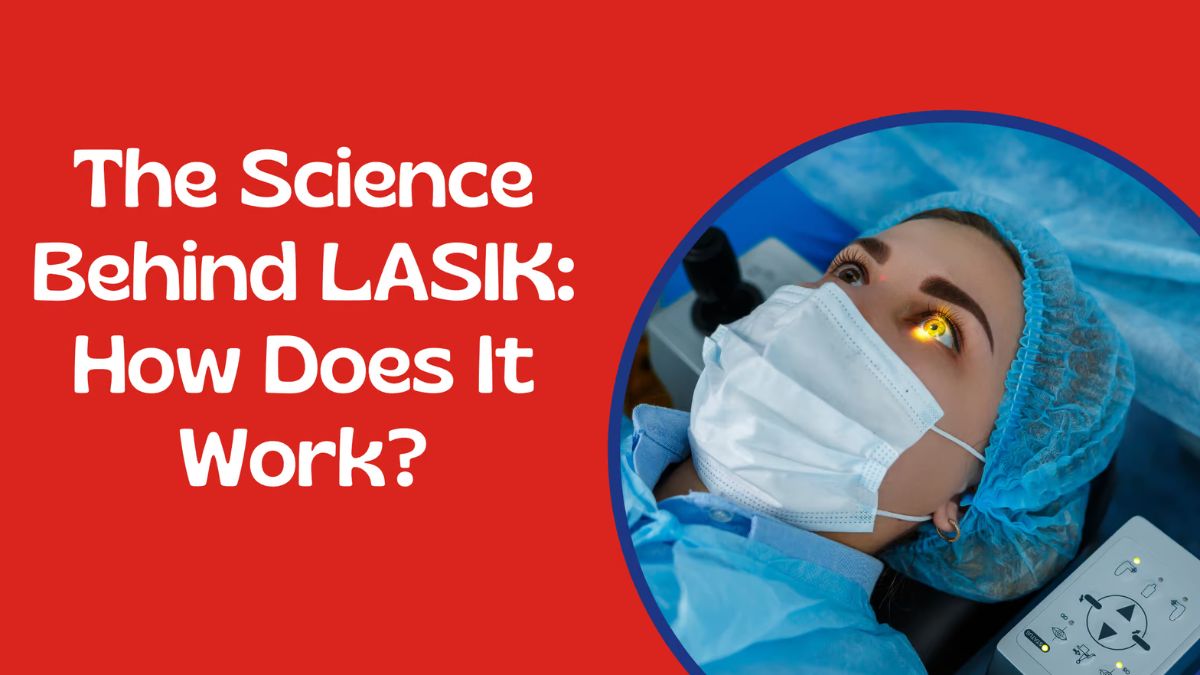 How LASIK Works: The Science Behind Laser Vision Correction