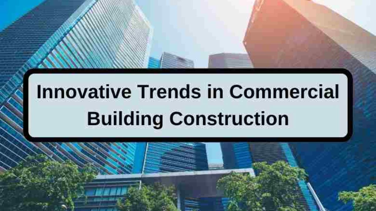 A Guide to Modern Commercial Construction: Innovative Trends