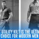 Why Every Modern Man Needs a Utility Kilt in Their Wardrobe